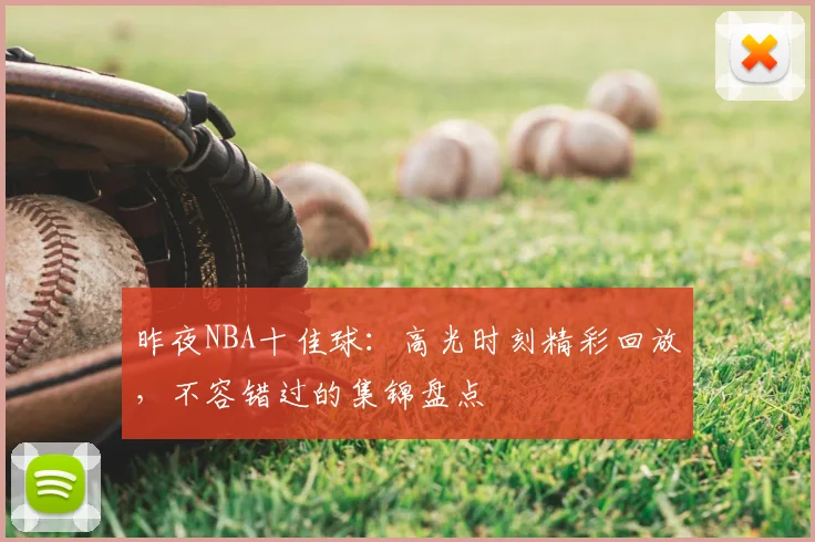 昨夜NBA十佳球:高光时刻精彩回放,不容错过的集锦盘点